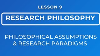 LESSON 9  RESEARCH PHILOSOPHY  RESEARCH PARADIGMS amp PHILOSOPHICAL ASSUMPTIONS [upl. by Nnylrats]