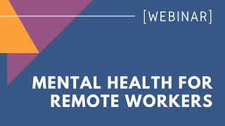 WEBINAR Mental Health for Remote Workers  Supporting Employees and One Another [upl. by Altaf]