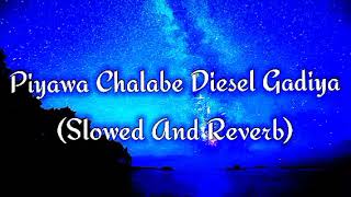 Piyawa Chalabe Diesel Gadiya Slowed And Reverb [upl. by Beatriz]